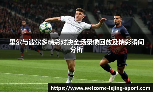 里尔与波尔多精彩对决全场录像回放及精彩瞬间分析